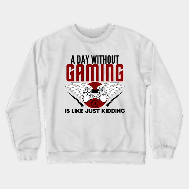 A day without gaming is like just kidding- gamer Crewneck Sweatshirt by holy mouse